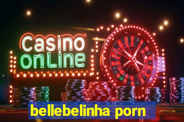 bellebelinha porn